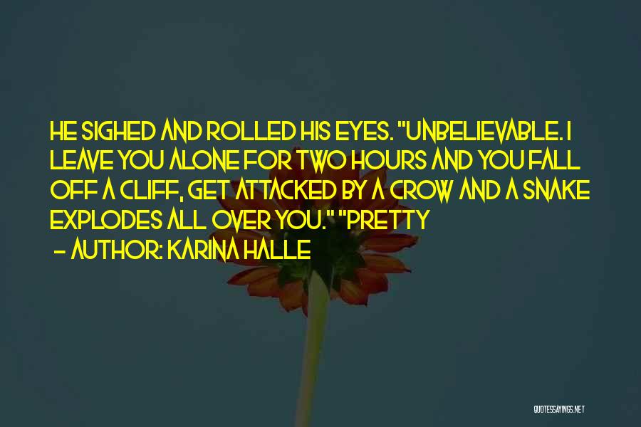 Karina Halle Quotes: He Sighed And Rolled His Eyes. Unbelievable. I Leave You Alone For Two Hours And You Fall Off A Cliff,