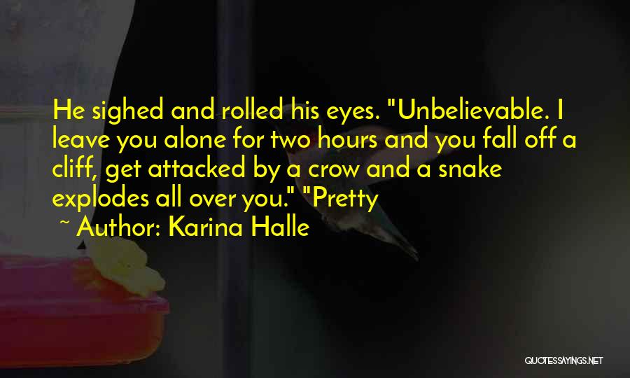 Karina Halle Quotes: He Sighed And Rolled His Eyes. Unbelievable. I Leave You Alone For Two Hours And You Fall Off A Cliff,