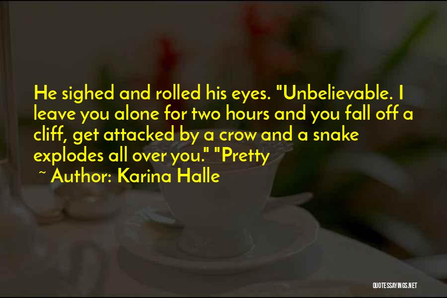 Karina Halle Quotes: He Sighed And Rolled His Eyes. Unbelievable. I Leave You Alone For Two Hours And You Fall Off A Cliff,