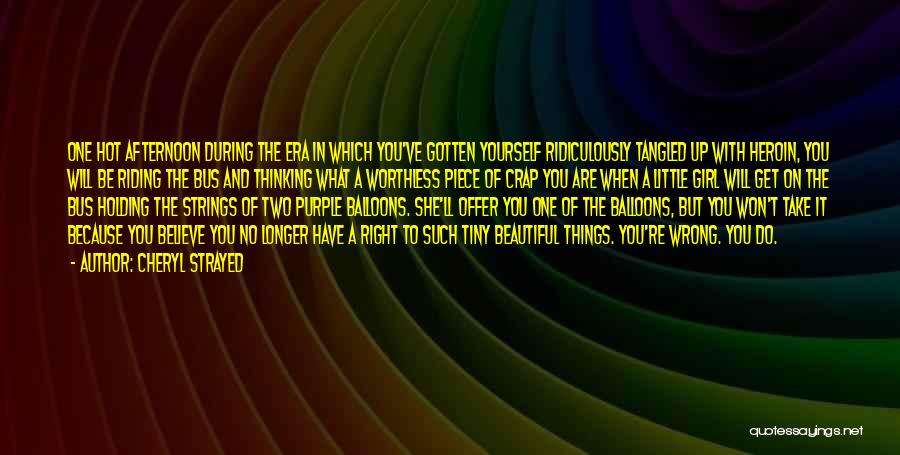 Cheryl Strayed Quotes: One Hot Afternoon During The Era In Which You've Gotten Yourself Ridiculously Tangled Up With Heroin, You Will Be Riding
