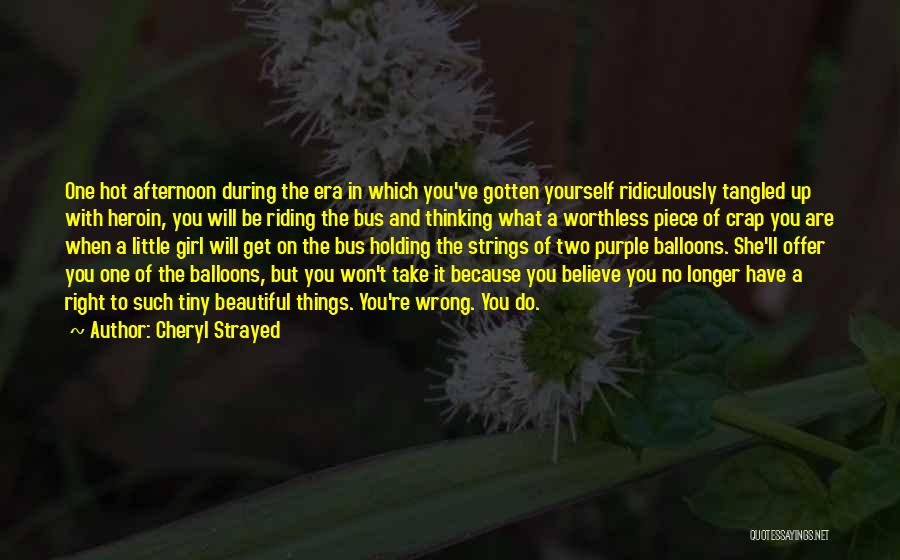 Cheryl Strayed Quotes: One Hot Afternoon During The Era In Which You've Gotten Yourself Ridiculously Tangled Up With Heroin, You Will Be Riding