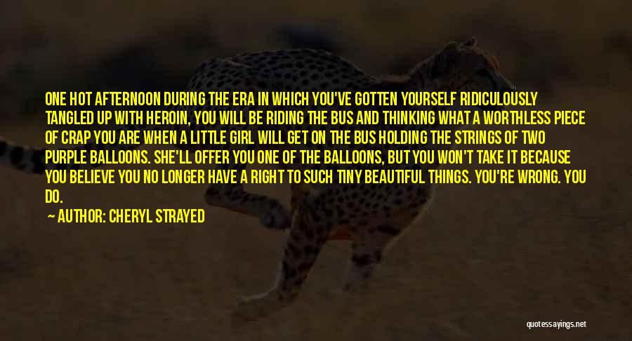 Cheryl Strayed Quotes: One Hot Afternoon During The Era In Which You've Gotten Yourself Ridiculously Tangled Up With Heroin, You Will Be Riding