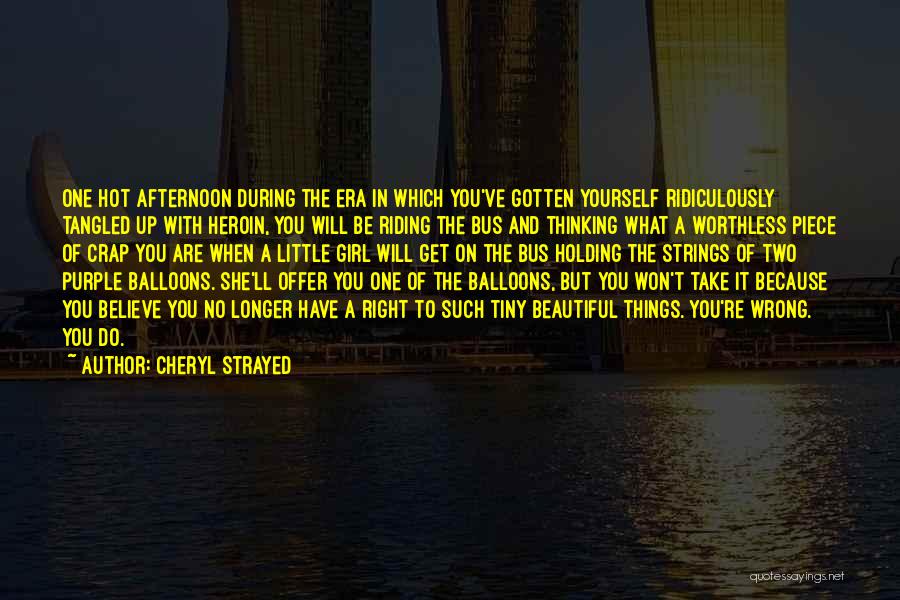 Cheryl Strayed Quotes: One Hot Afternoon During The Era In Which You've Gotten Yourself Ridiculously Tangled Up With Heroin, You Will Be Riding