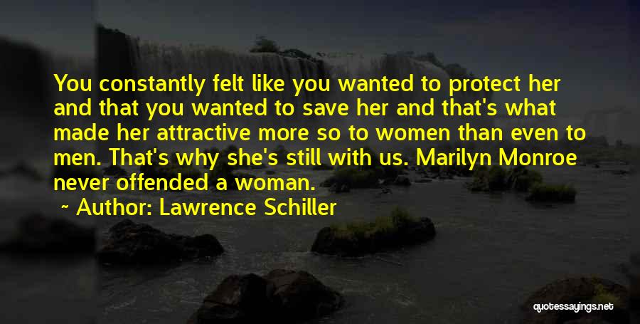 Lawrence Schiller Quotes: You Constantly Felt Like You Wanted To Protect Her And That You Wanted To Save Her And That's What Made
