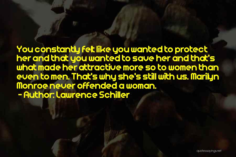 Lawrence Schiller Quotes: You Constantly Felt Like You Wanted To Protect Her And That You Wanted To Save Her And That's What Made