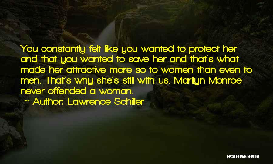 Lawrence Schiller Quotes: You Constantly Felt Like You Wanted To Protect Her And That You Wanted To Save Her And That's What Made