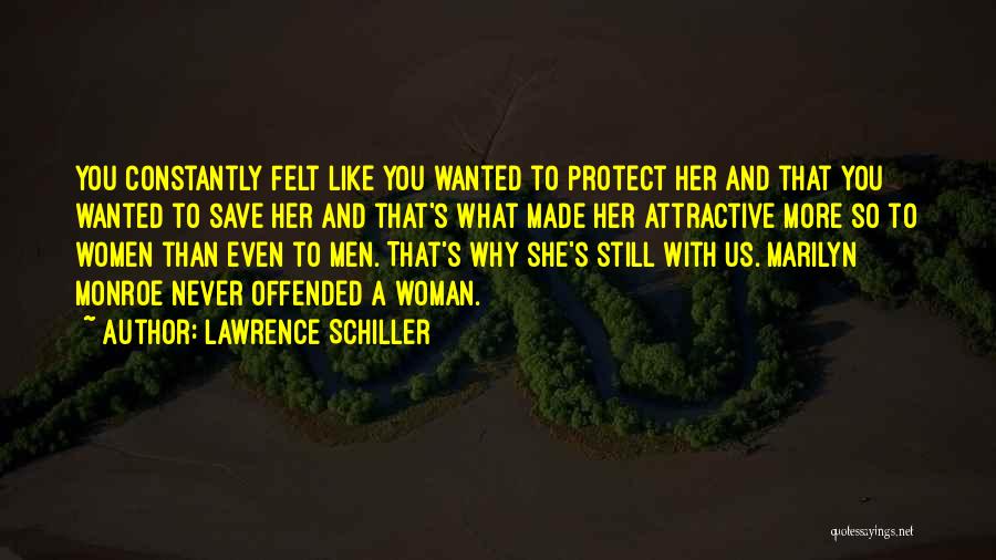 Lawrence Schiller Quotes: You Constantly Felt Like You Wanted To Protect Her And That You Wanted To Save Her And That's What Made