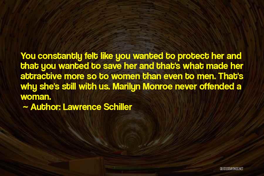 Lawrence Schiller Quotes: You Constantly Felt Like You Wanted To Protect Her And That You Wanted To Save Her And That's What Made