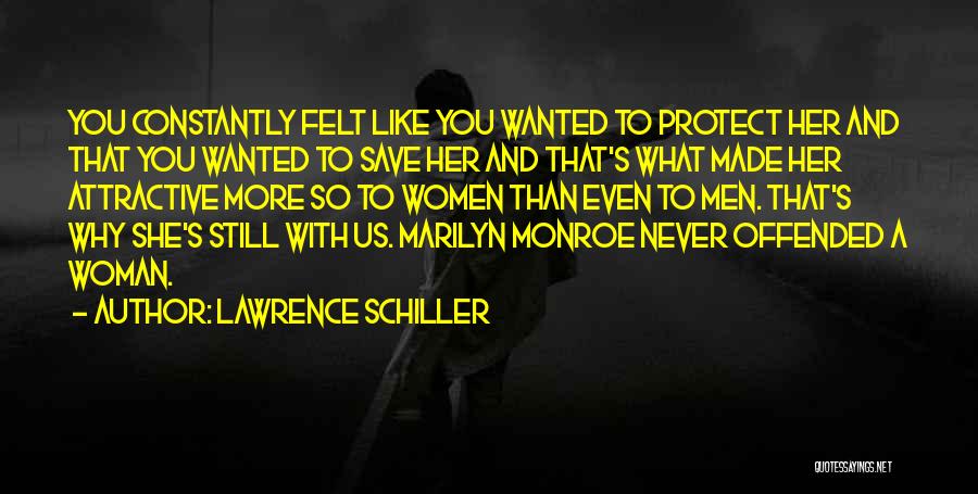 Lawrence Schiller Quotes: You Constantly Felt Like You Wanted To Protect Her And That You Wanted To Save Her And That's What Made