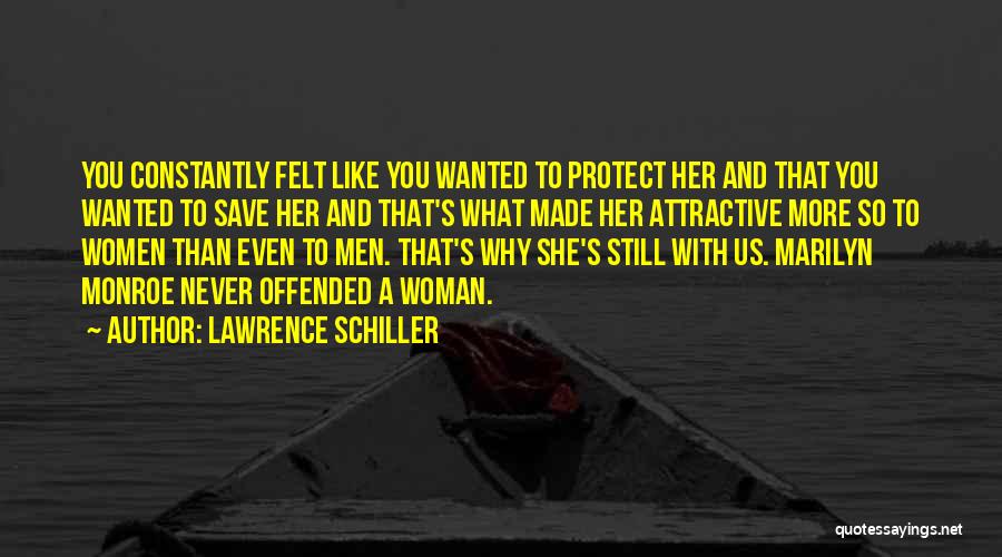 Lawrence Schiller Quotes: You Constantly Felt Like You Wanted To Protect Her And That You Wanted To Save Her And That's What Made