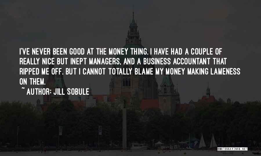 Jill Sobule Quotes: I've Never Been Good At The Money Thing. I Have Had A Couple Of Really Nice But Inept Managers, And