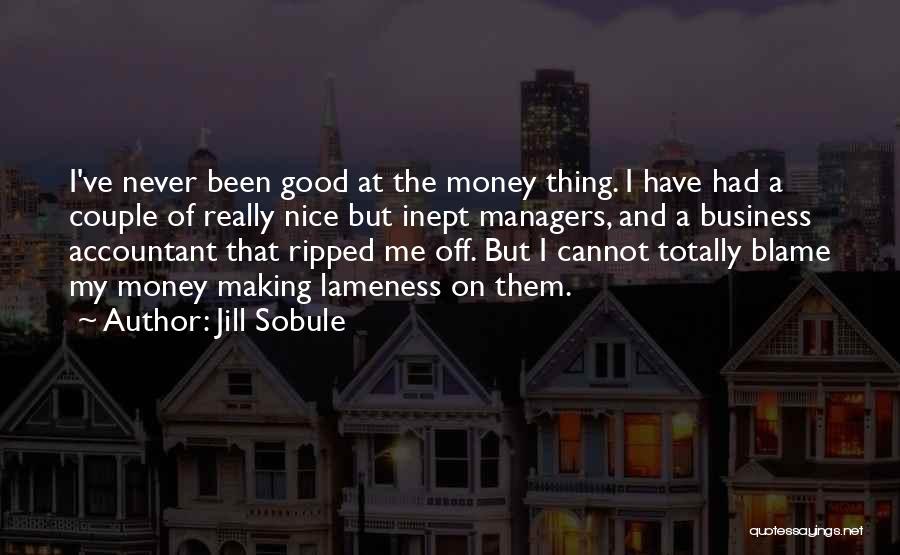 Jill Sobule Quotes: I've Never Been Good At The Money Thing. I Have Had A Couple Of Really Nice But Inept Managers, And