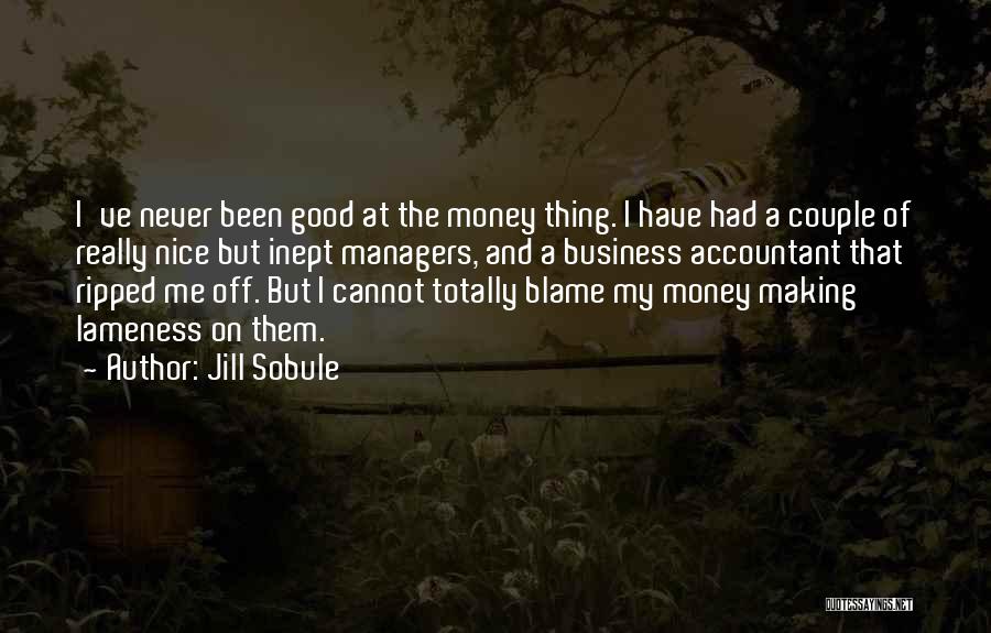 Jill Sobule Quotes: I've Never Been Good At The Money Thing. I Have Had A Couple Of Really Nice But Inept Managers, And