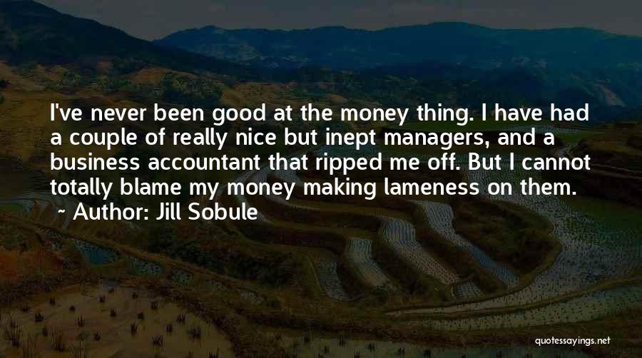 Jill Sobule Quotes: I've Never Been Good At The Money Thing. I Have Had A Couple Of Really Nice But Inept Managers, And