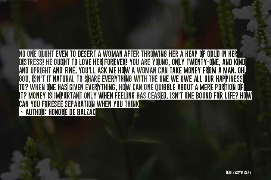 Honore De Balzac Quotes: No One Ought Even To Desert A Woman After Throwing Her A Heap Of Gold In Her Distress! He Ought