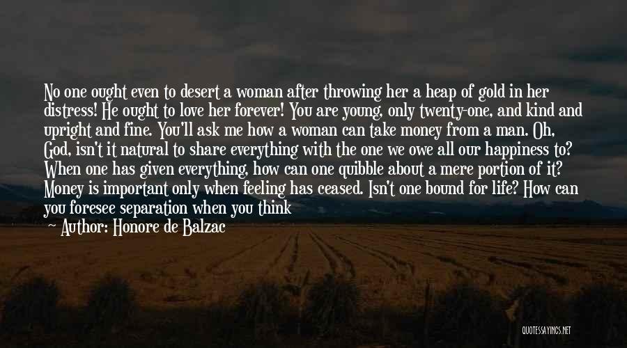 Honore De Balzac Quotes: No One Ought Even To Desert A Woman After Throwing Her A Heap Of Gold In Her Distress! He Ought