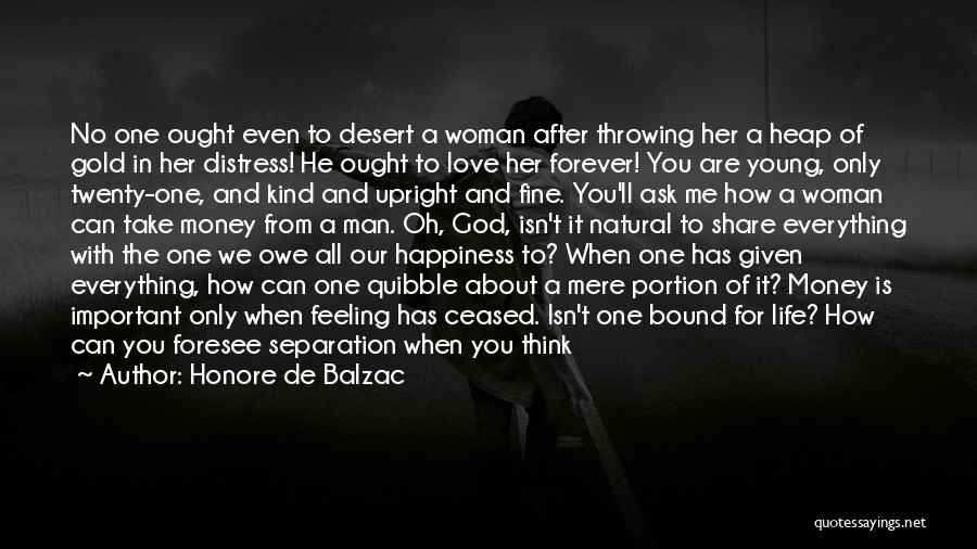 Honore De Balzac Quotes: No One Ought Even To Desert A Woman After Throwing Her A Heap Of Gold In Her Distress! He Ought