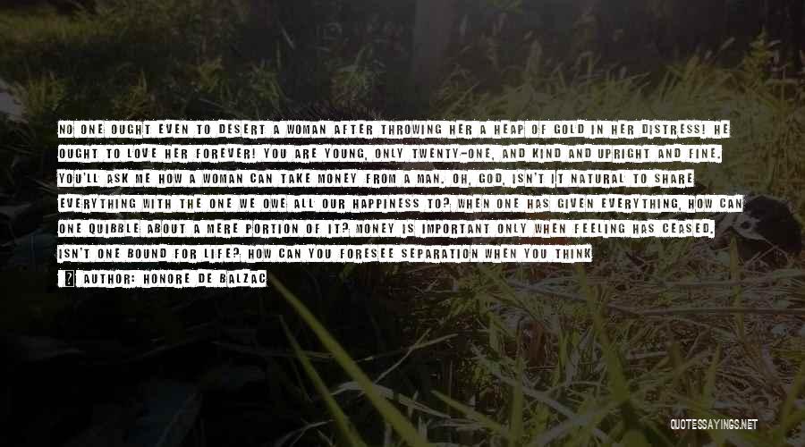 Honore De Balzac Quotes: No One Ought Even To Desert A Woman After Throwing Her A Heap Of Gold In Her Distress! He Ought