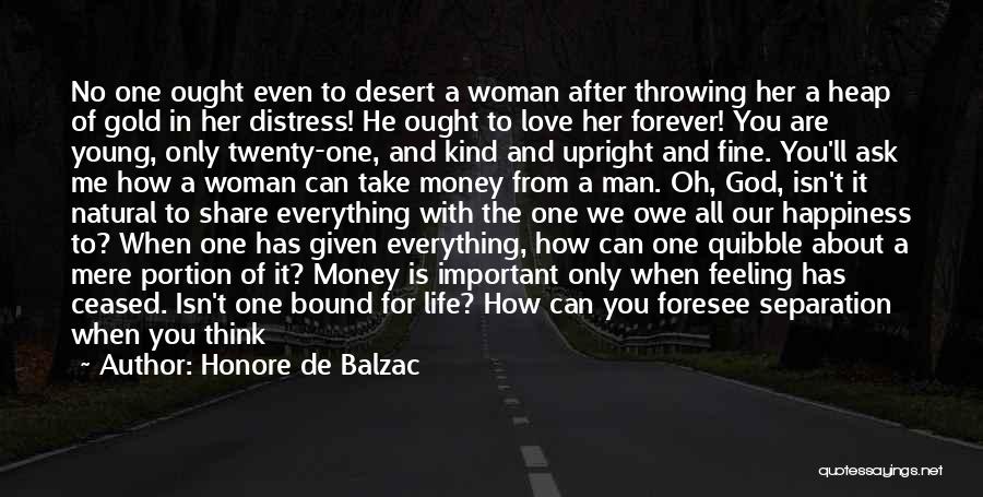 Honore De Balzac Quotes: No One Ought Even To Desert A Woman After Throwing Her A Heap Of Gold In Her Distress! He Ought