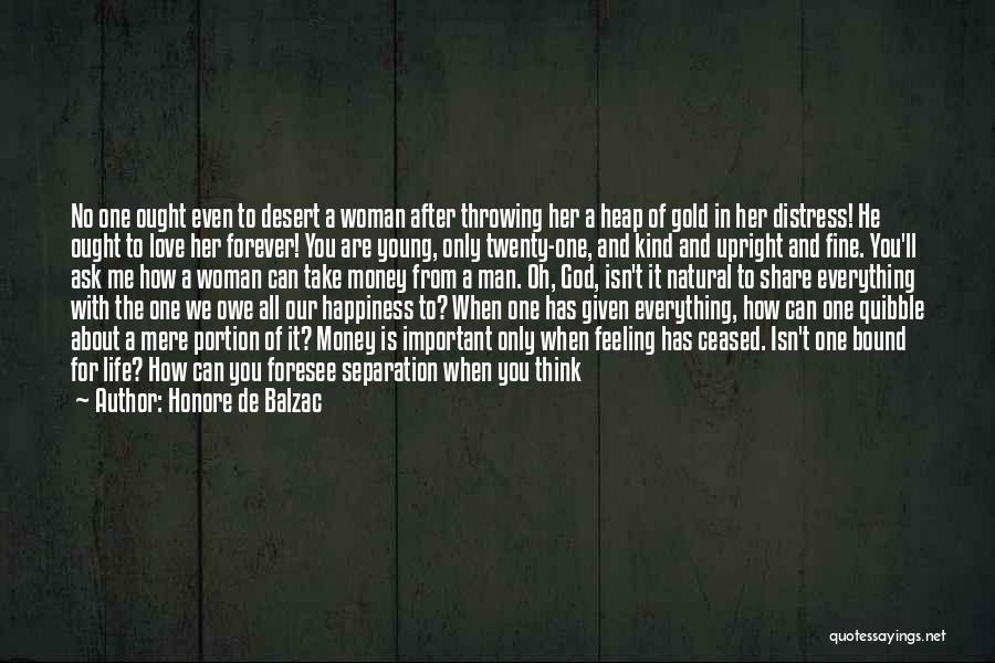 Honore De Balzac Quotes: No One Ought Even To Desert A Woman After Throwing Her A Heap Of Gold In Her Distress! He Ought