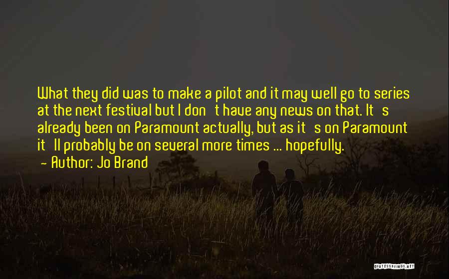 Jo Brand Quotes: What They Did Was To Make A Pilot And It May Well Go To Series At The Next Festival But