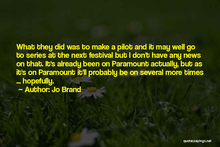 Jo Brand Quotes: What They Did Was To Make A Pilot And It May Well Go To Series At The Next Festival But