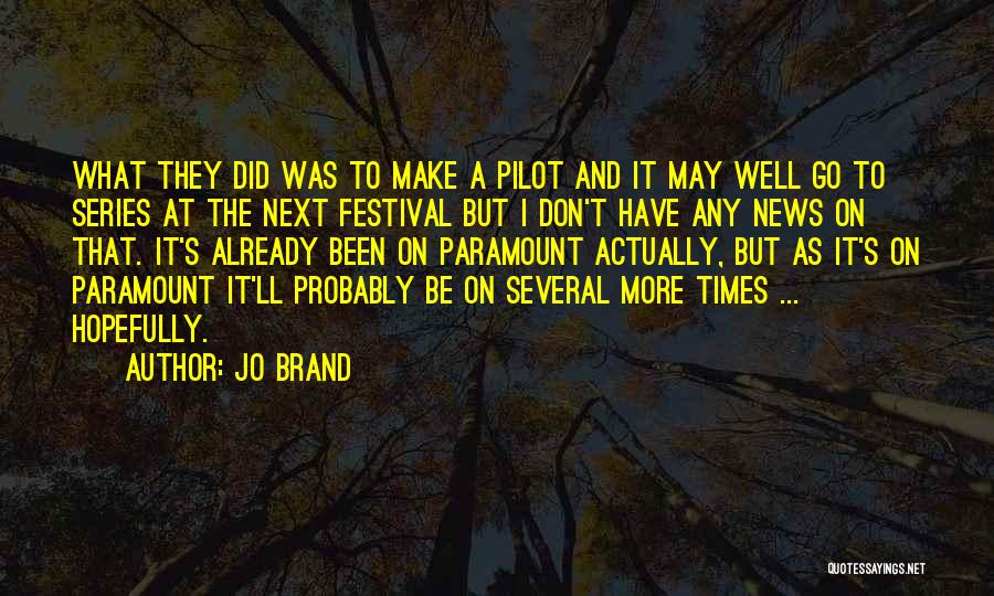 Jo Brand Quotes: What They Did Was To Make A Pilot And It May Well Go To Series At The Next Festival But