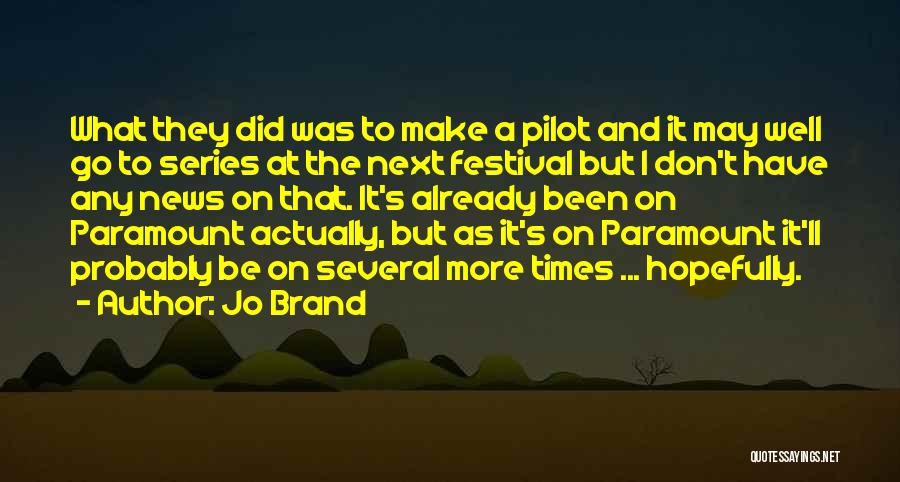 Jo Brand Quotes: What They Did Was To Make A Pilot And It May Well Go To Series At The Next Festival But