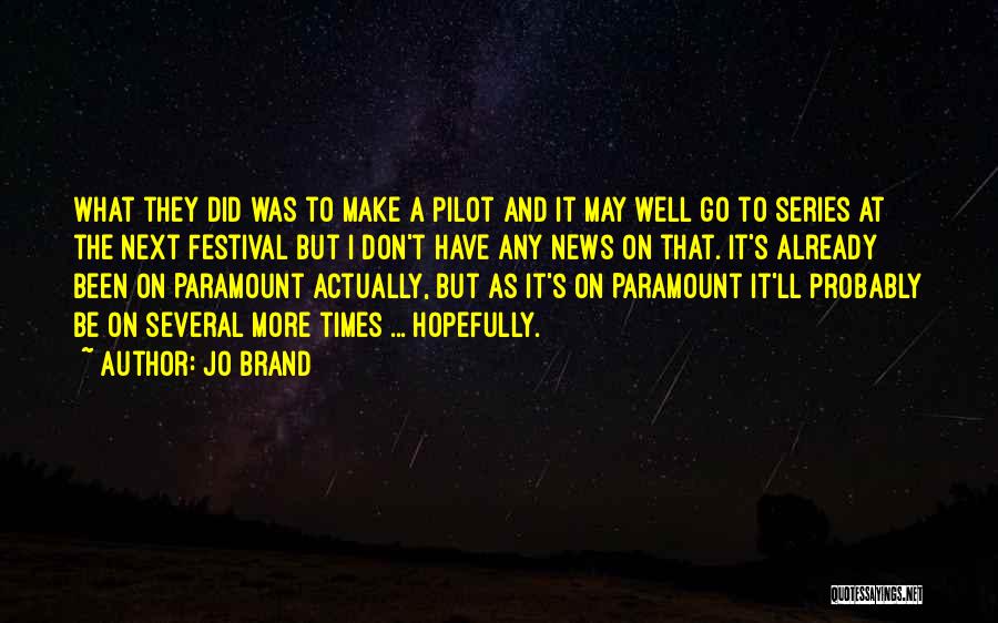 Jo Brand Quotes: What They Did Was To Make A Pilot And It May Well Go To Series At The Next Festival But