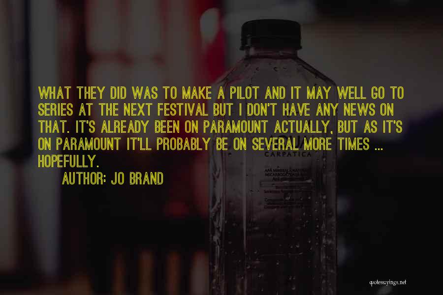 Jo Brand Quotes: What They Did Was To Make A Pilot And It May Well Go To Series At The Next Festival But