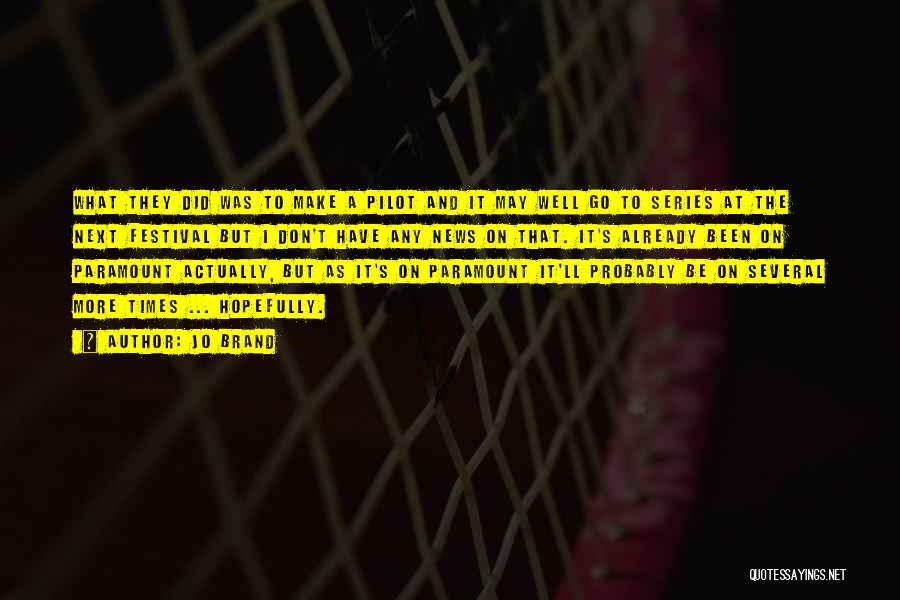 Jo Brand Quotes: What They Did Was To Make A Pilot And It May Well Go To Series At The Next Festival But