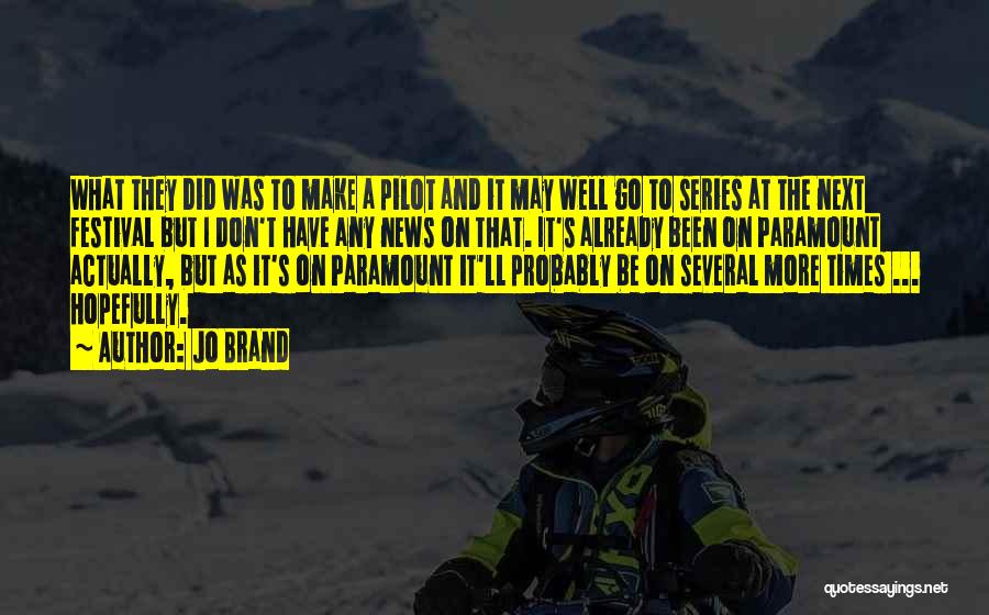 Jo Brand Quotes: What They Did Was To Make A Pilot And It May Well Go To Series At The Next Festival But