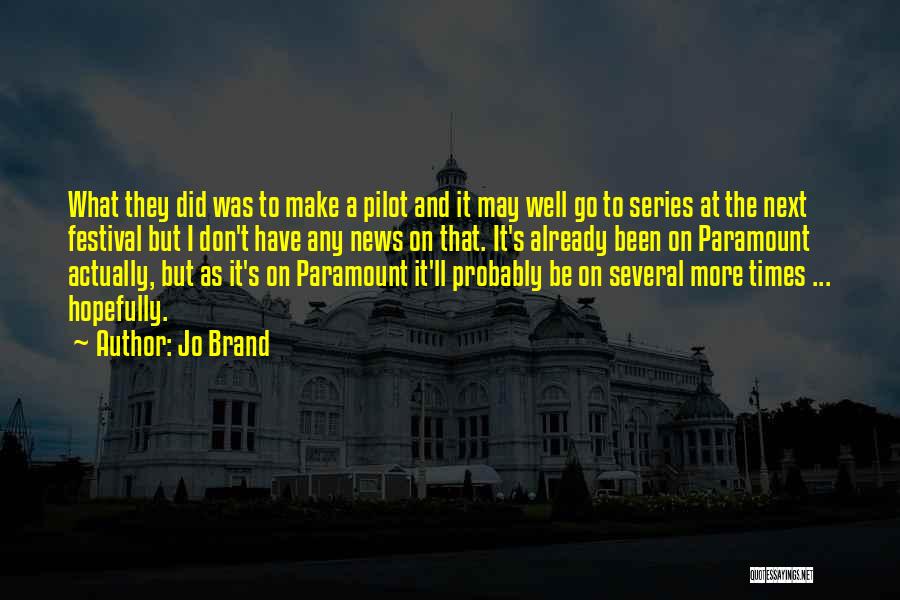 Jo Brand Quotes: What They Did Was To Make A Pilot And It May Well Go To Series At The Next Festival But