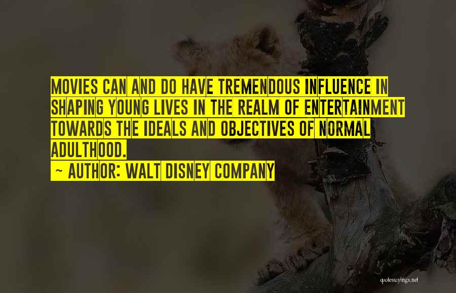 Walt Disney Company Quotes: Movies Can And Do Have Tremendous Influence In Shaping Young Lives In The Realm Of Entertainment Towards The Ideals And
