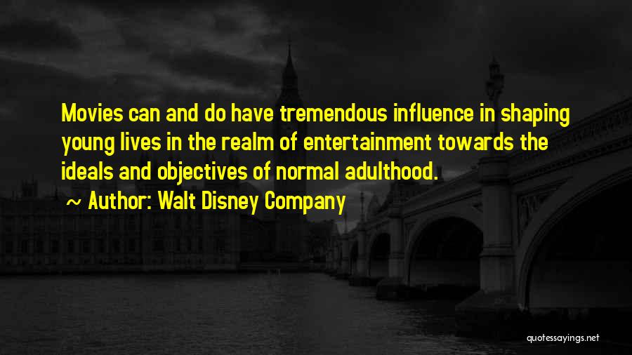 Walt Disney Company Quotes: Movies Can And Do Have Tremendous Influence In Shaping Young Lives In The Realm Of Entertainment Towards The Ideals And