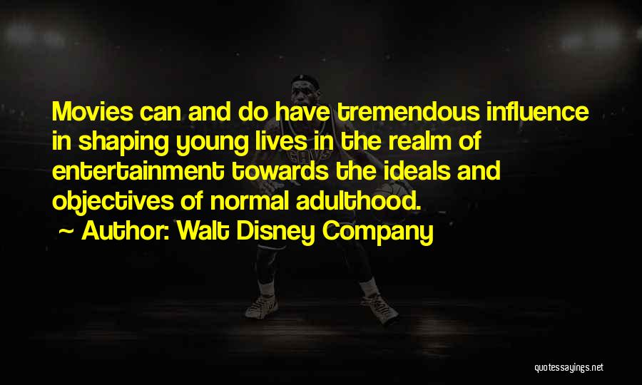 Walt Disney Company Quotes: Movies Can And Do Have Tremendous Influence In Shaping Young Lives In The Realm Of Entertainment Towards The Ideals And