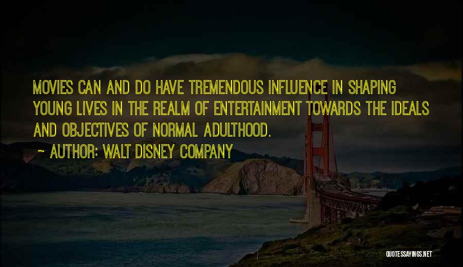 Walt Disney Company Quotes: Movies Can And Do Have Tremendous Influence In Shaping Young Lives In The Realm Of Entertainment Towards The Ideals And
