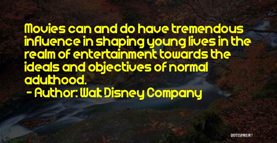 Walt Disney Company Quotes: Movies Can And Do Have Tremendous Influence In Shaping Young Lives In The Realm Of Entertainment Towards The Ideals And