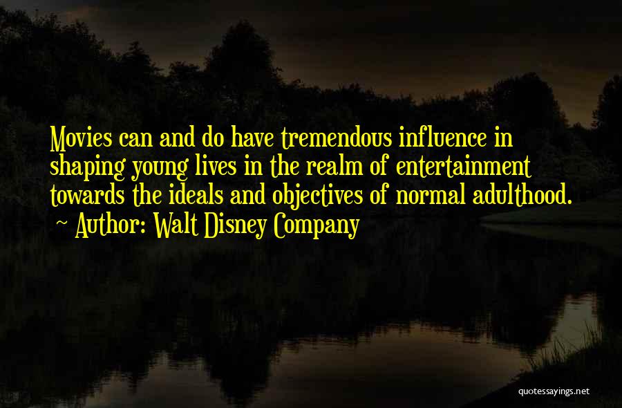 Walt Disney Company Quotes: Movies Can And Do Have Tremendous Influence In Shaping Young Lives In The Realm Of Entertainment Towards The Ideals And