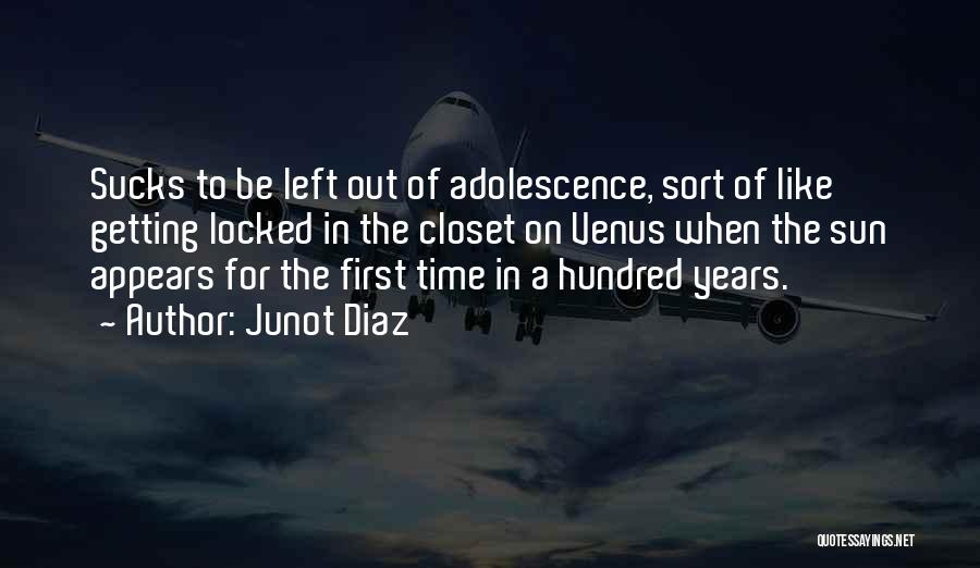 Junot Diaz Quotes: Sucks To Be Left Out Of Adolescence, Sort Of Like Getting Locked In The Closet On Venus When The Sun