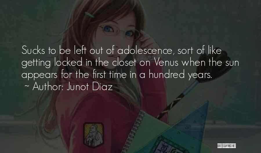 Junot Diaz Quotes: Sucks To Be Left Out Of Adolescence, Sort Of Like Getting Locked In The Closet On Venus When The Sun