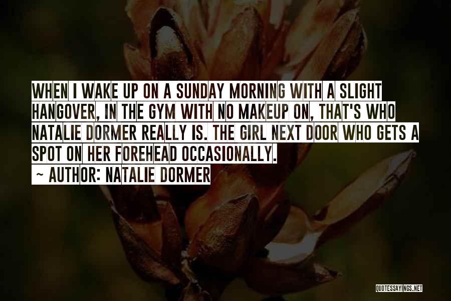 Natalie Dormer Quotes: When I Wake Up On A Sunday Morning With A Slight Hangover, In The Gym With No Makeup On, That's