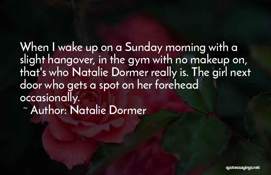 Natalie Dormer Quotes: When I Wake Up On A Sunday Morning With A Slight Hangover, In The Gym With No Makeup On, That's