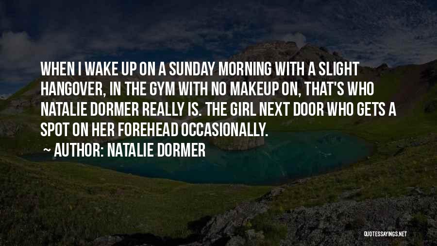 Natalie Dormer Quotes: When I Wake Up On A Sunday Morning With A Slight Hangover, In The Gym With No Makeup On, That's