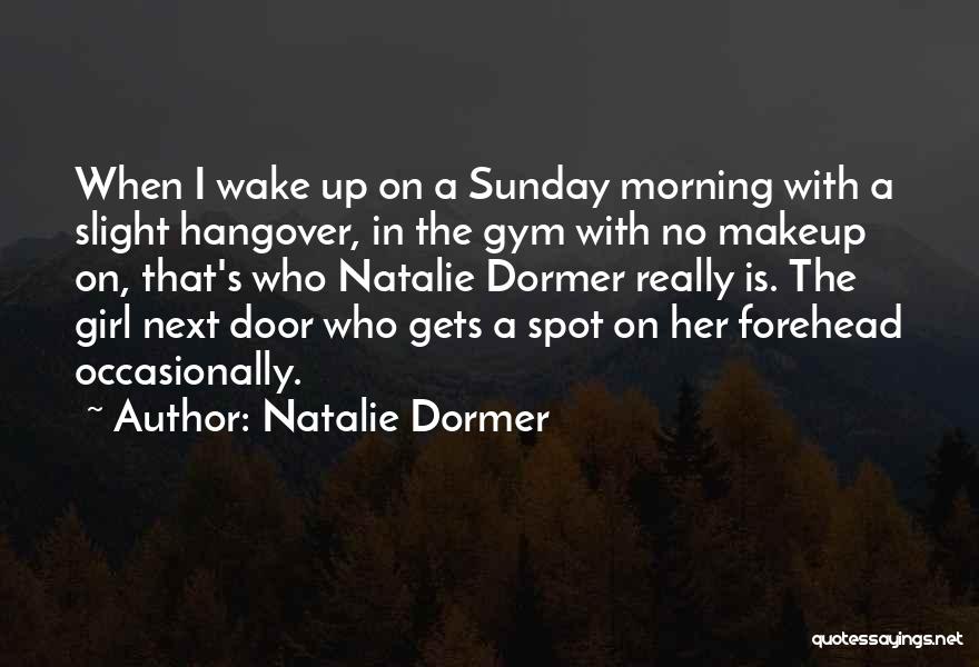 Natalie Dormer Quotes: When I Wake Up On A Sunday Morning With A Slight Hangover, In The Gym With No Makeup On, That's