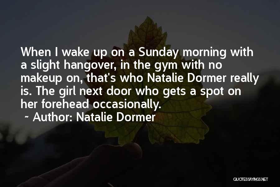 Natalie Dormer Quotes: When I Wake Up On A Sunday Morning With A Slight Hangover, In The Gym With No Makeup On, That's