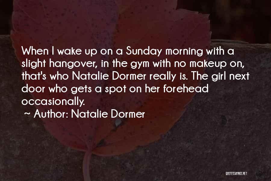 Natalie Dormer Quotes: When I Wake Up On A Sunday Morning With A Slight Hangover, In The Gym With No Makeup On, That's