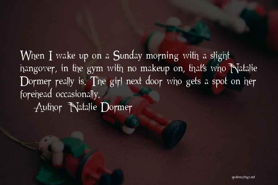 Natalie Dormer Quotes: When I Wake Up On A Sunday Morning With A Slight Hangover, In The Gym With No Makeup On, That's