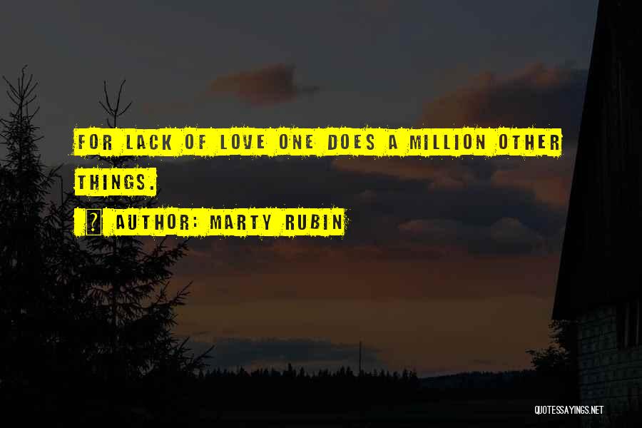 Marty Rubin Quotes: For Lack Of Love One Does A Million Other Things.