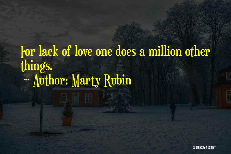 Marty Rubin Quotes: For Lack Of Love One Does A Million Other Things.